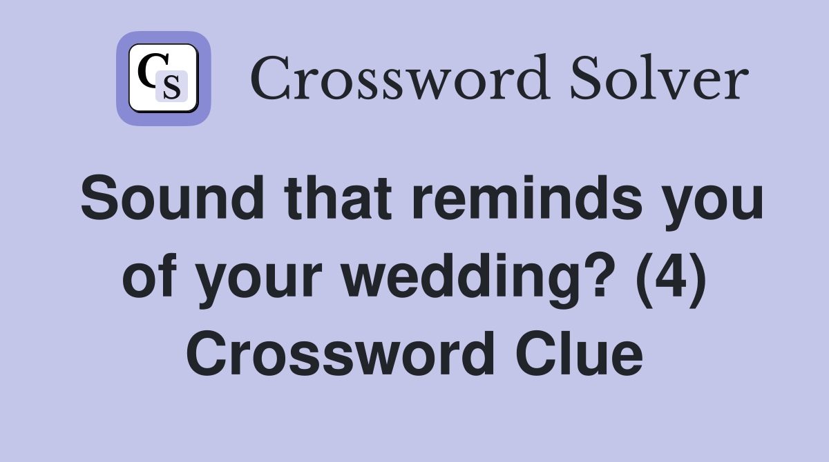 Sound that reminds you of your wedding? (4) Crossword Clue
