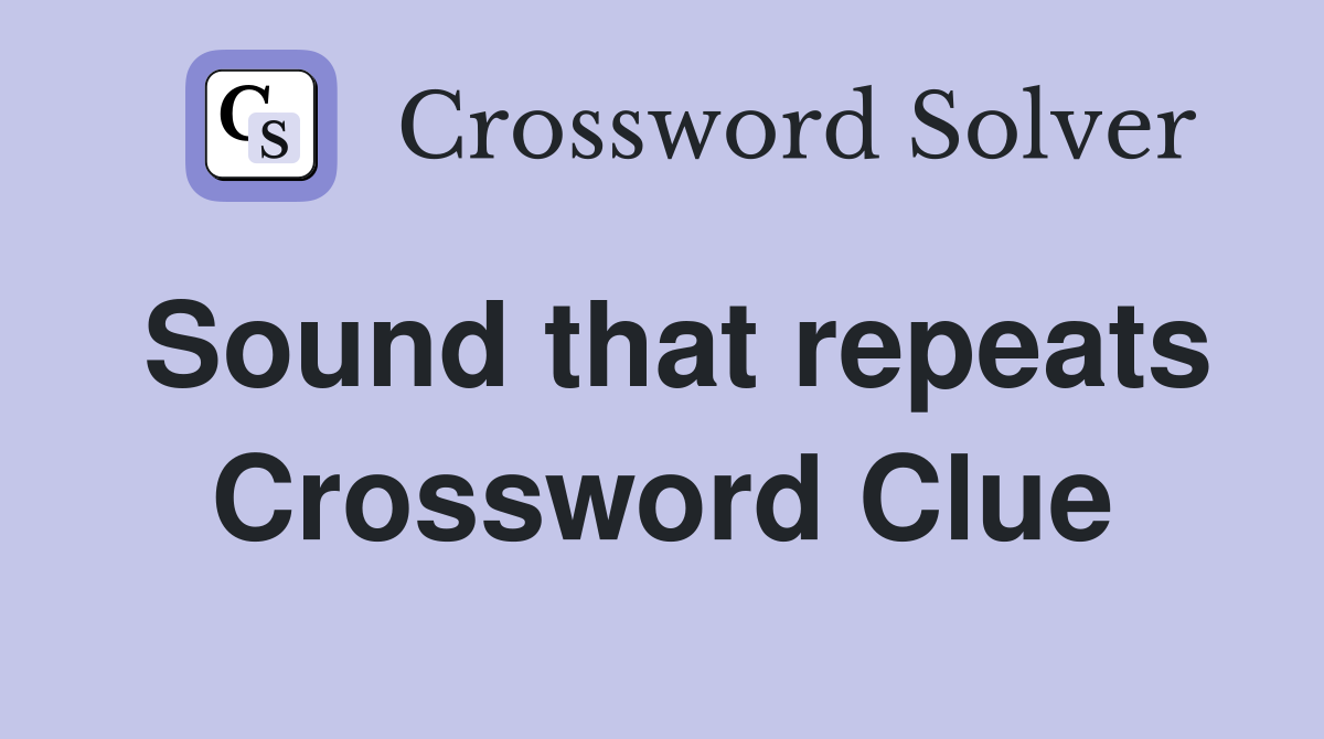Sound that repeats Crossword Clue Answers Crossword Solver