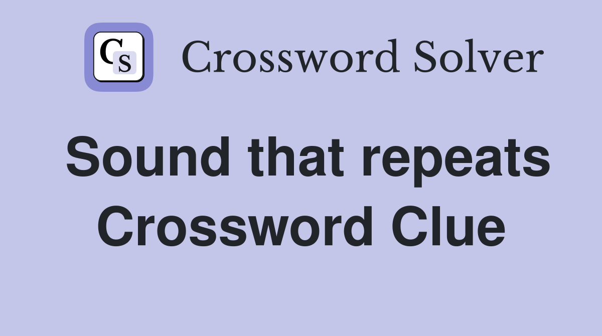 Sound that repeats Crossword Clue
