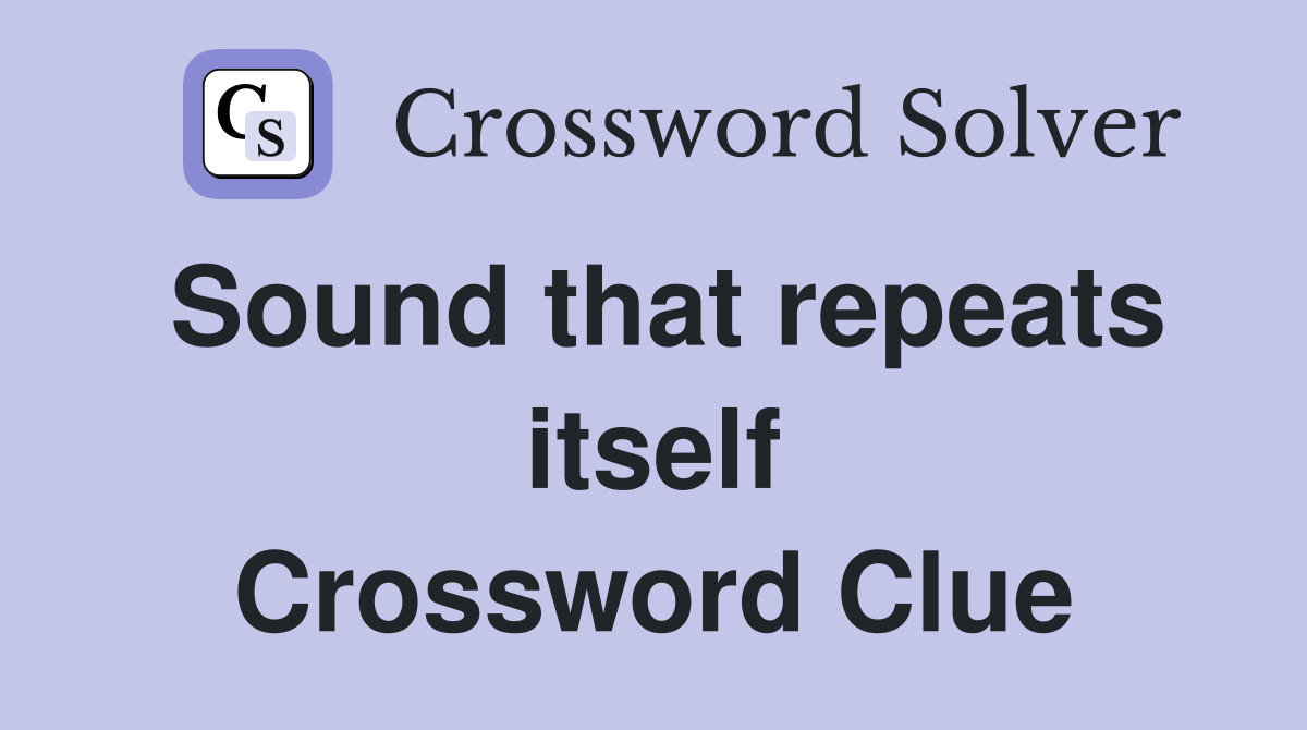 Sound that repeats itself Crossword Clue