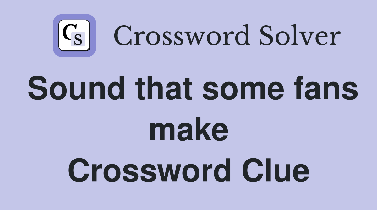 Sound that some fans make Crossword Clue