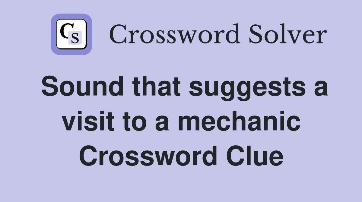 Sound that suggests a visit to a mechanic Crossword Clue