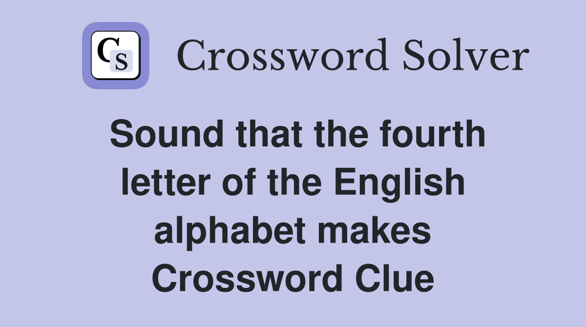 Sound that the fourth letter of the English alphabet makes Crossword Clue