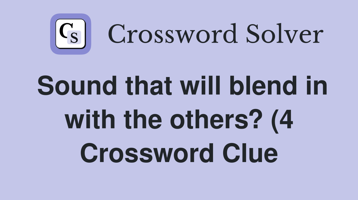 Sound that will blend in with the others? (4) Crossword Clue Answers Sound that will blend in with the others? (4) Crossword Clue Answers