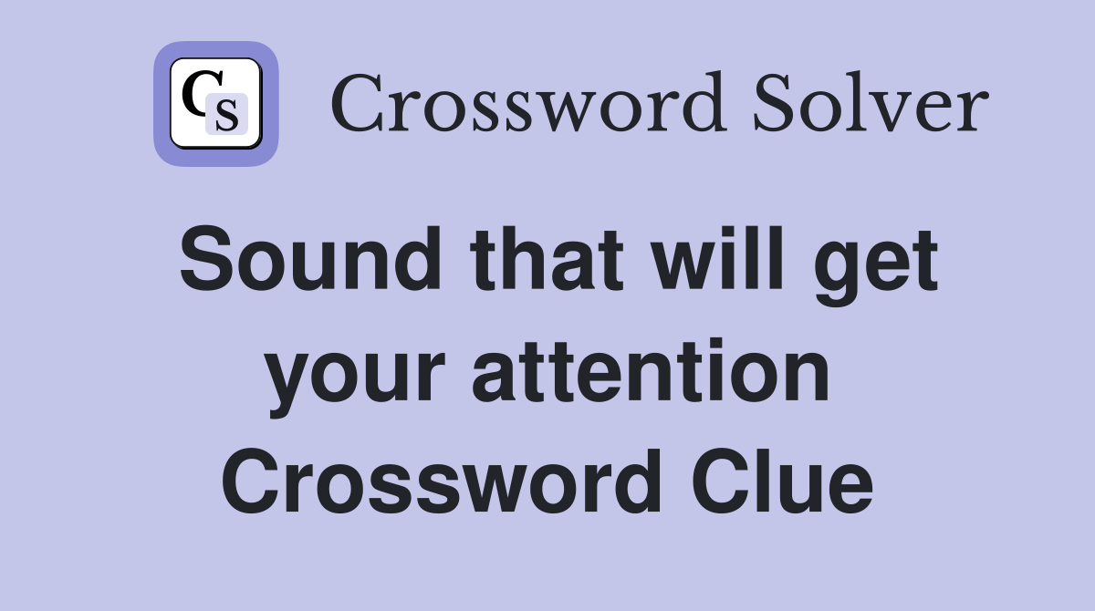 Sound that will get your attention Crossword Clue