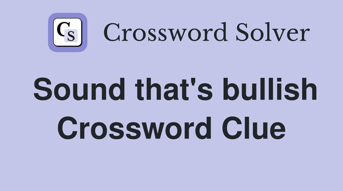 Sound that's bullish Crossword Clue