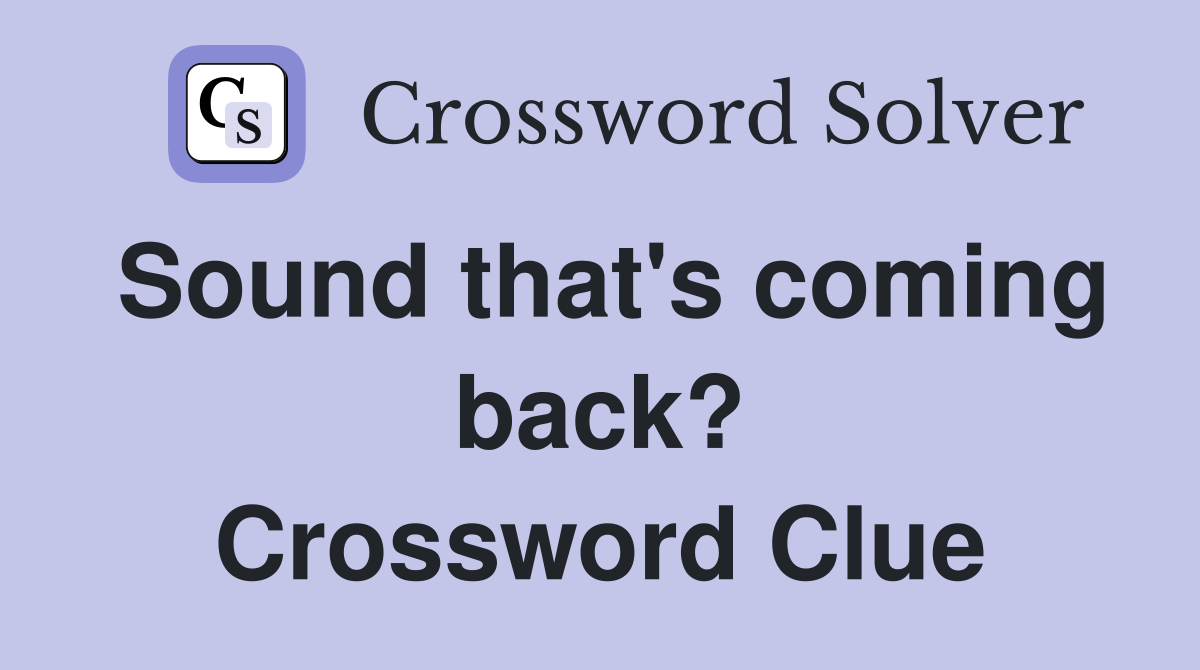 Sound that's coming back? Crossword Clue
