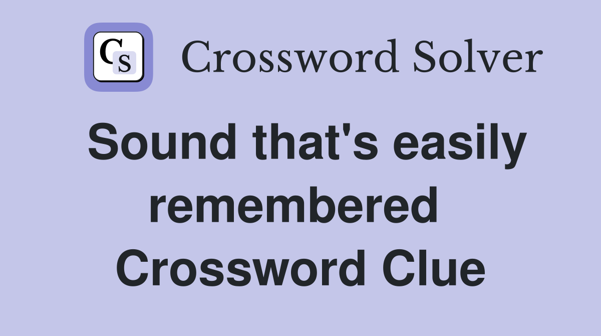 Sound that's easily remembered  Crossword Clue