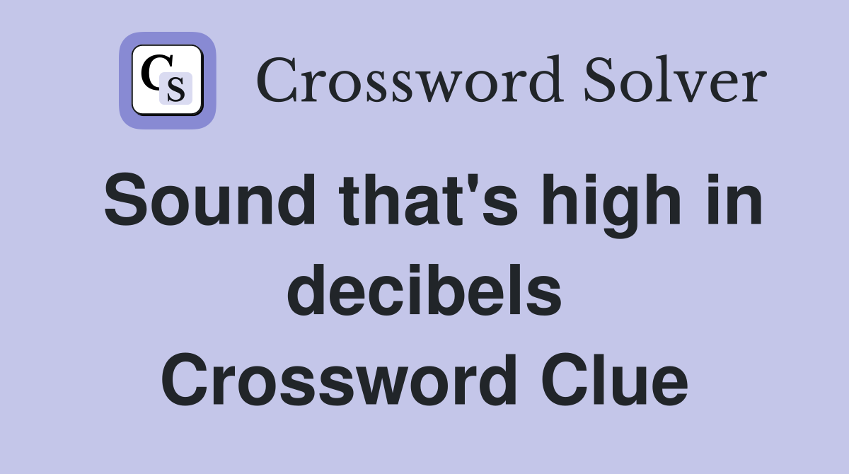 Sound that's high in decibels Crossword Clue