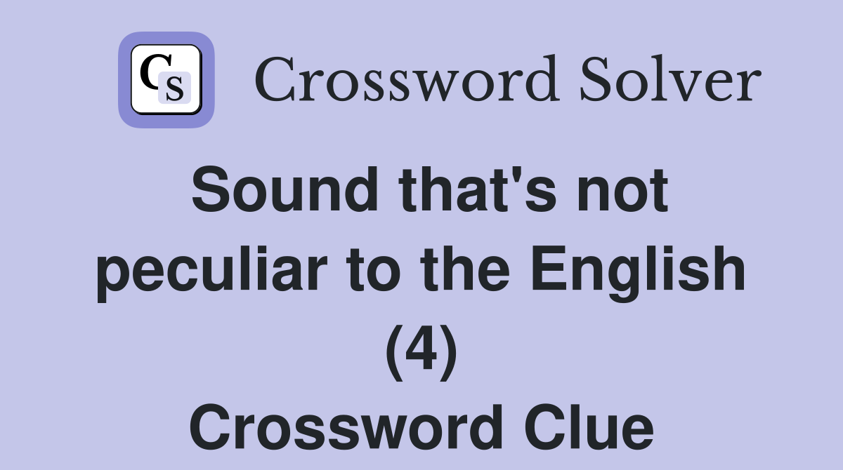 Sound that's not peculiar to the English (4) Crossword Clue