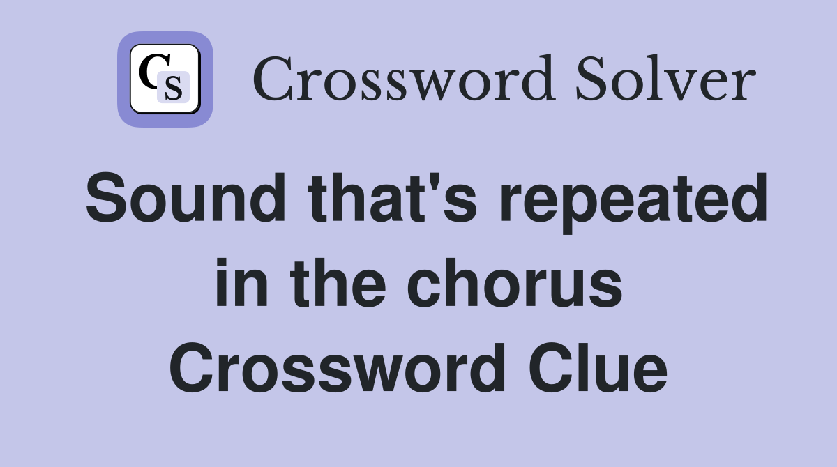 Sound that's repeated in the chorus Crossword Clue
