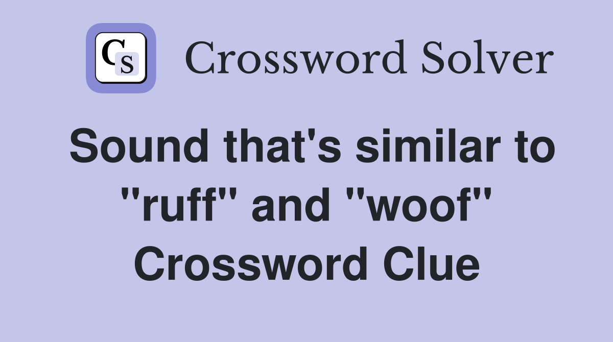 Sound that's similar to "ruff" and "woof" Crossword Clue