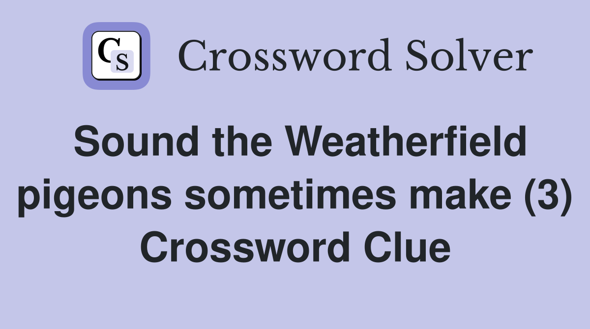 Sound the Weatherfield pigeons sometimes make (3) Crossword Clue