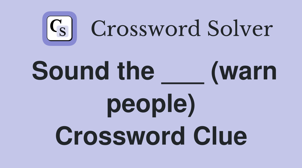 Sound the ___ (warn people) Crossword Clue