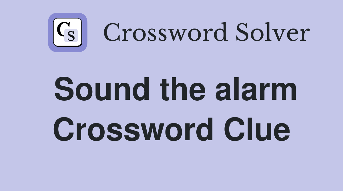 Sound the alarm Crossword Clue