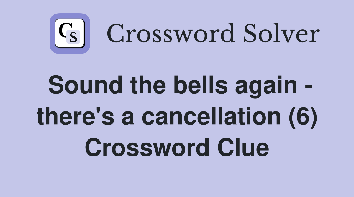 Sound the bells again - there's a cancellation (6) Crossword Clue