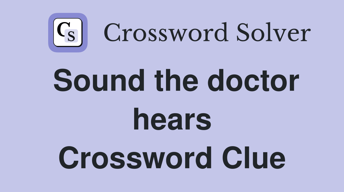Sound the doctor hears Crossword Clue