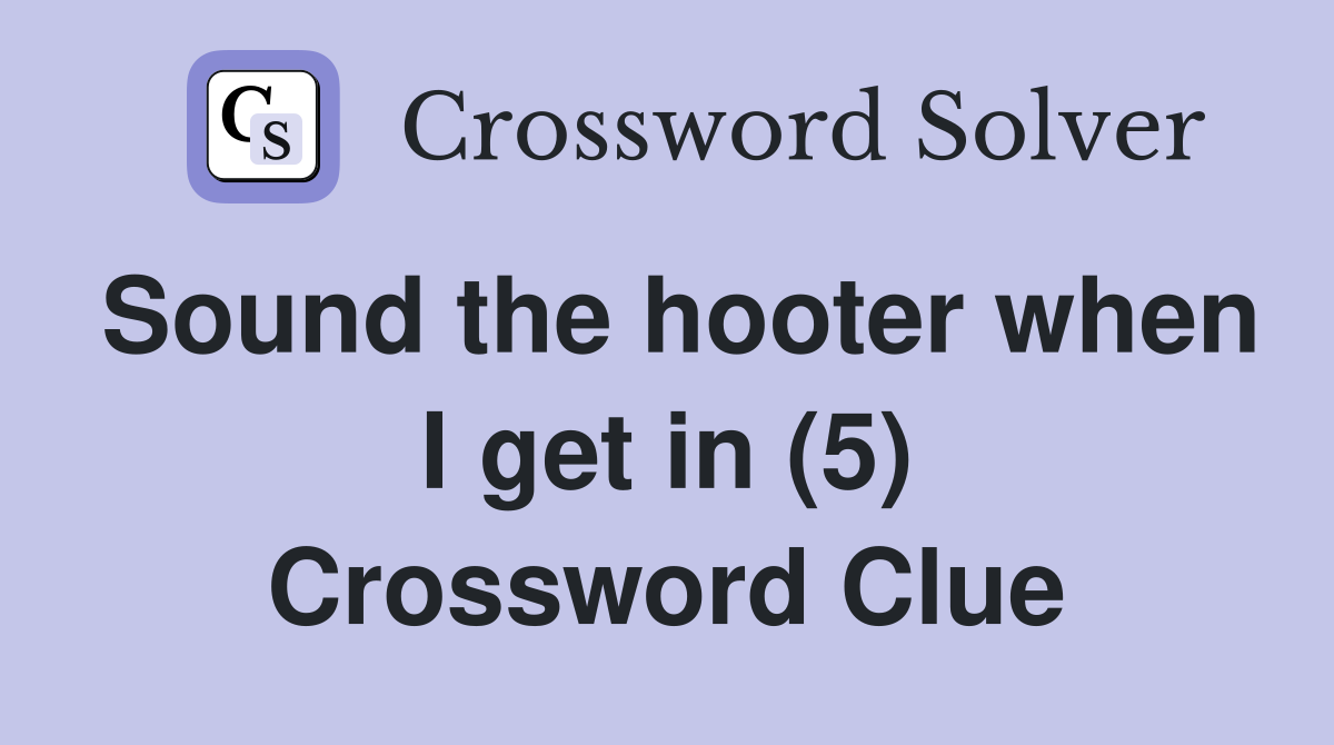 Sound the hooter when I get in (5) Crossword Clue