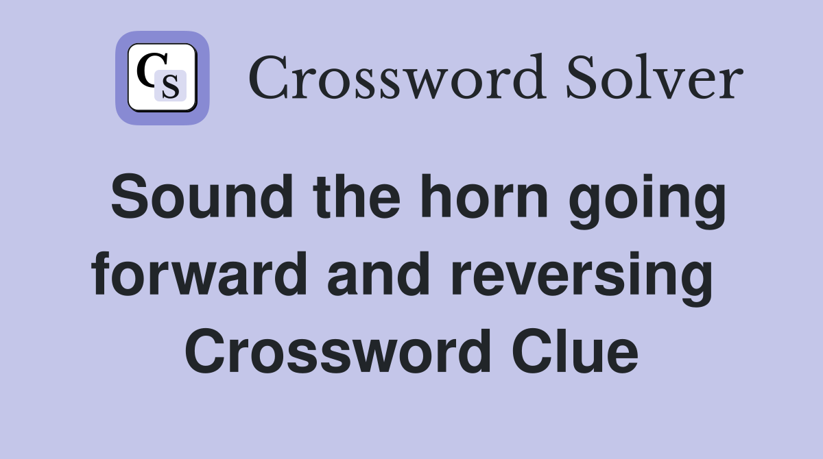 Sound the horn going forward and reversing  Crossword Clue