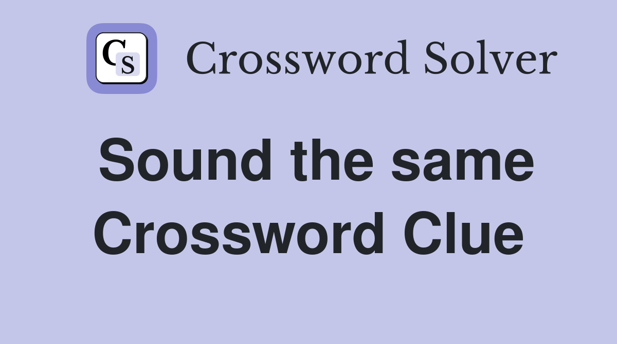 Sound the same Crossword Clue