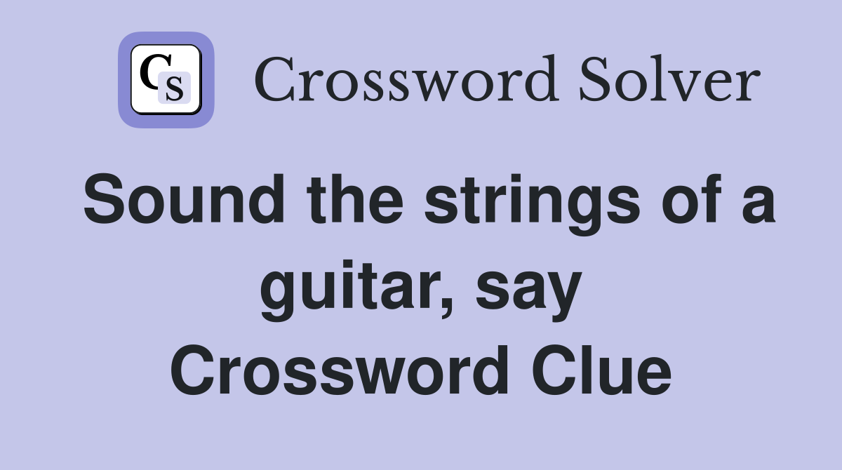 Sound the strings of a guitar, say Crossword Clue