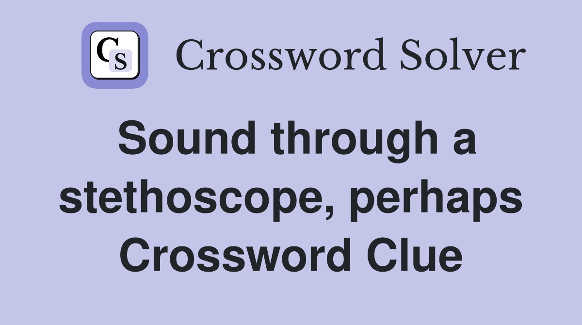 Sound through a stethoscope, perhaps Crossword Clue