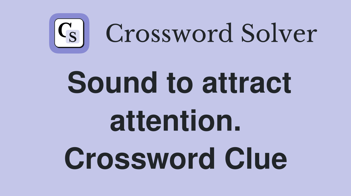Sound to attract attention. Crossword Clue