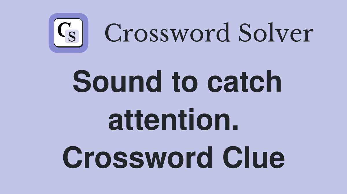Sound to catch attention. Crossword Clue