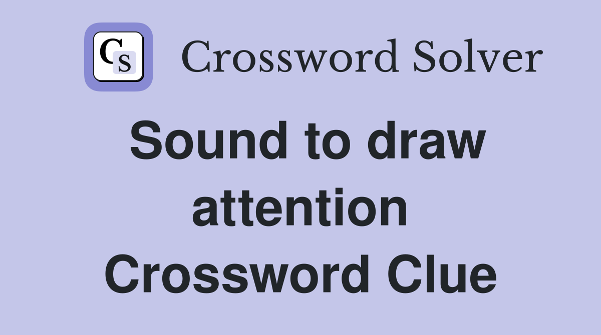 Sound to draw attention Crossword Clue