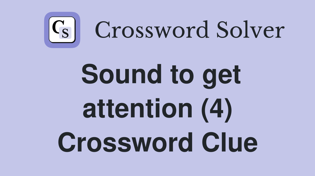 Sound to get attention (4) Crossword Clue