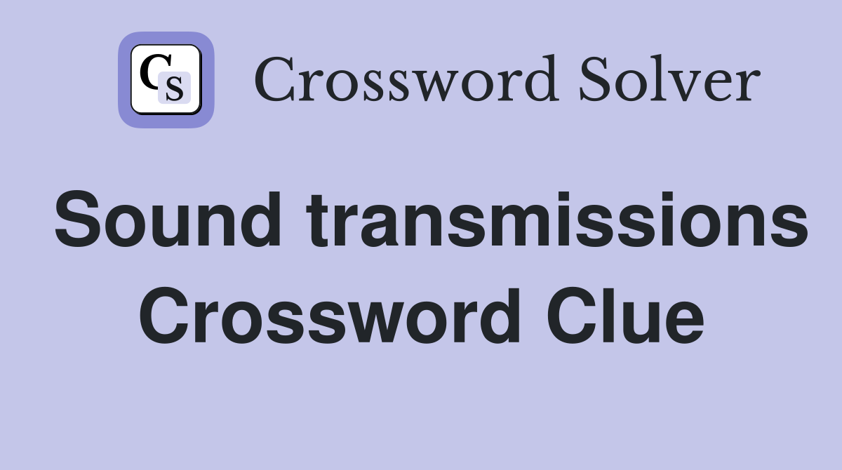 Sound transmissions Crossword Clue