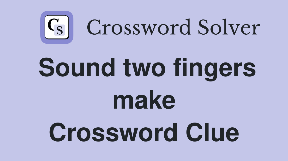 Sound two fingers make Crossword Clue
