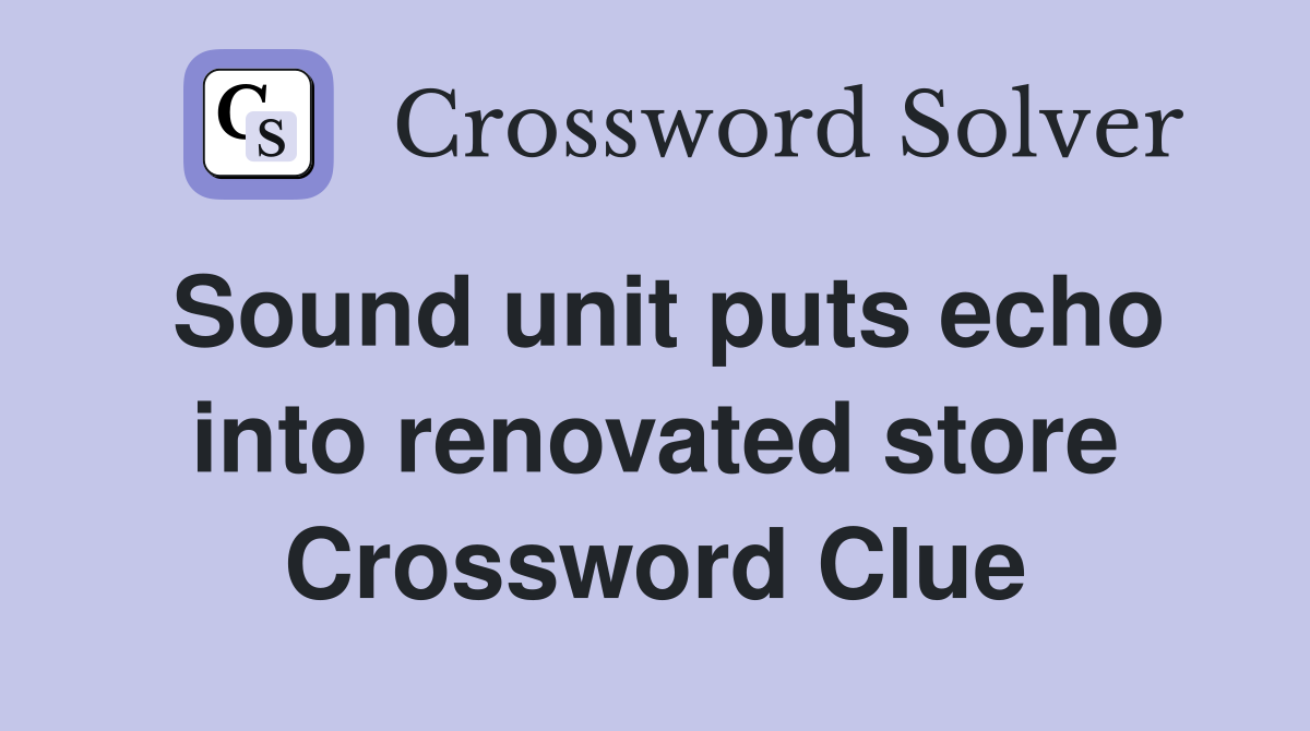Sound unit puts echo into renovated store Crossword Clue