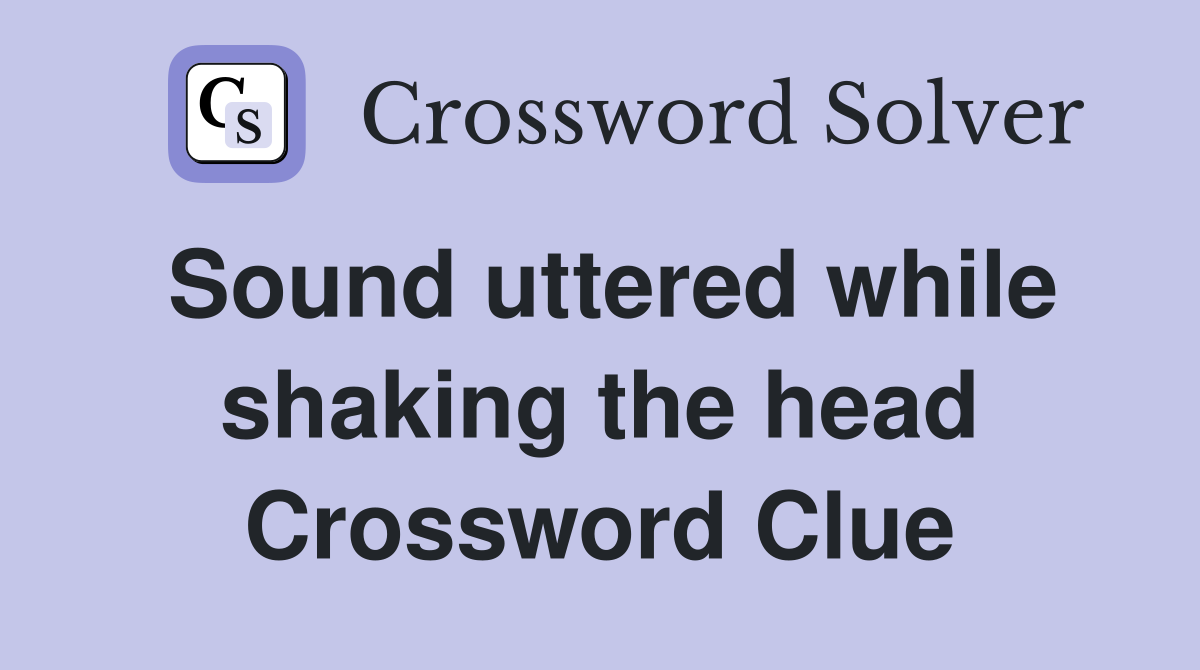 Sound uttered while shaking the head Crossword Clue
