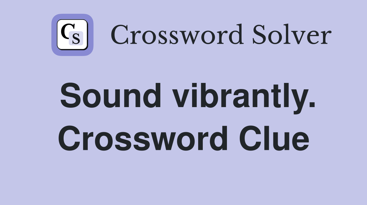 Sound vibrantly. Crossword Clue