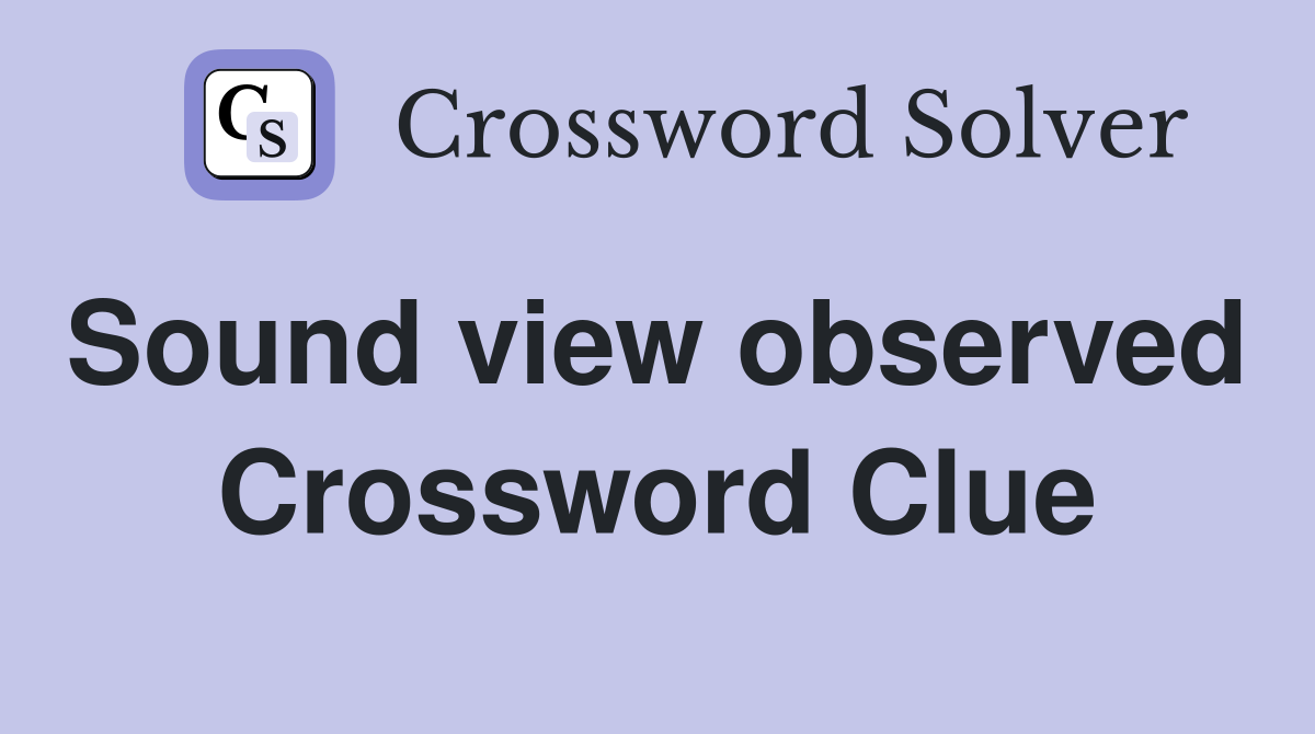 Sound view observed  Crossword Clue