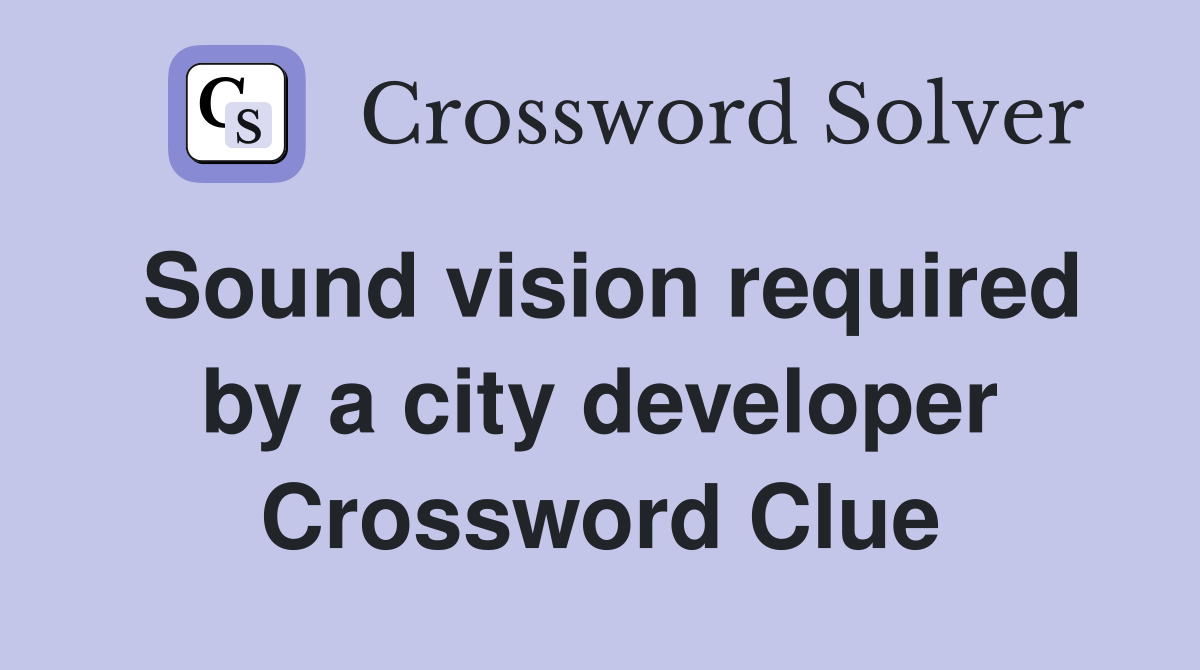 Sound vision required by a city developer Crossword Clue
