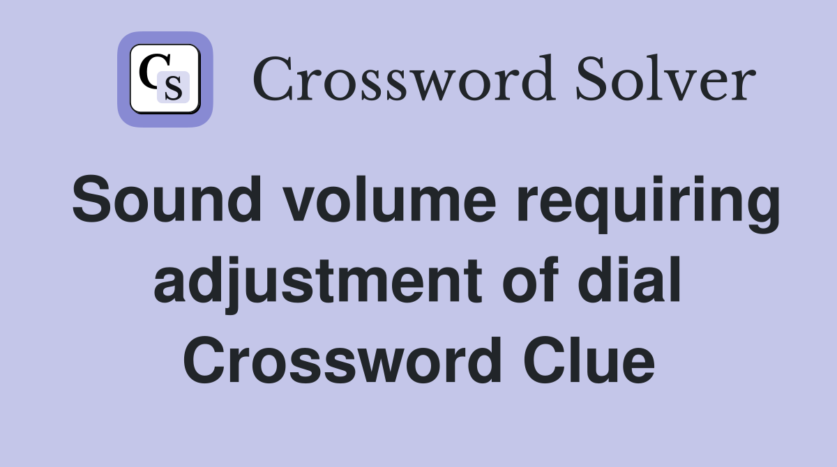 Sound volume requiring adjustment of dial Crossword Clue