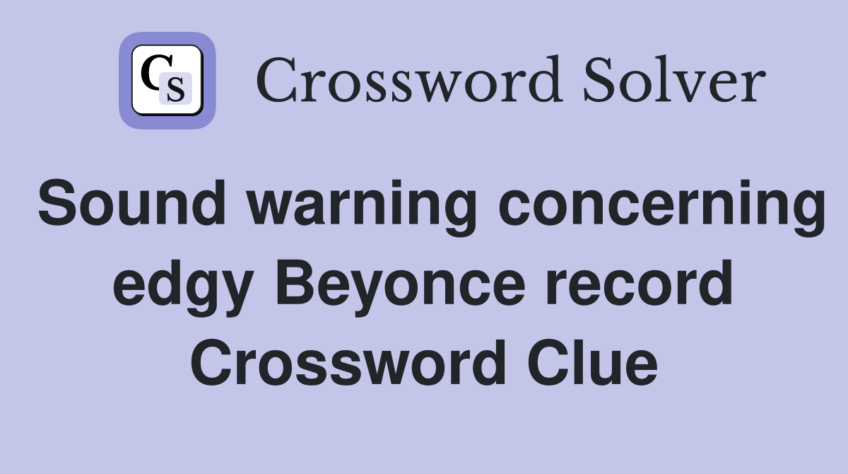 Sound warning concerning edgy Beyonce record Crossword Clue