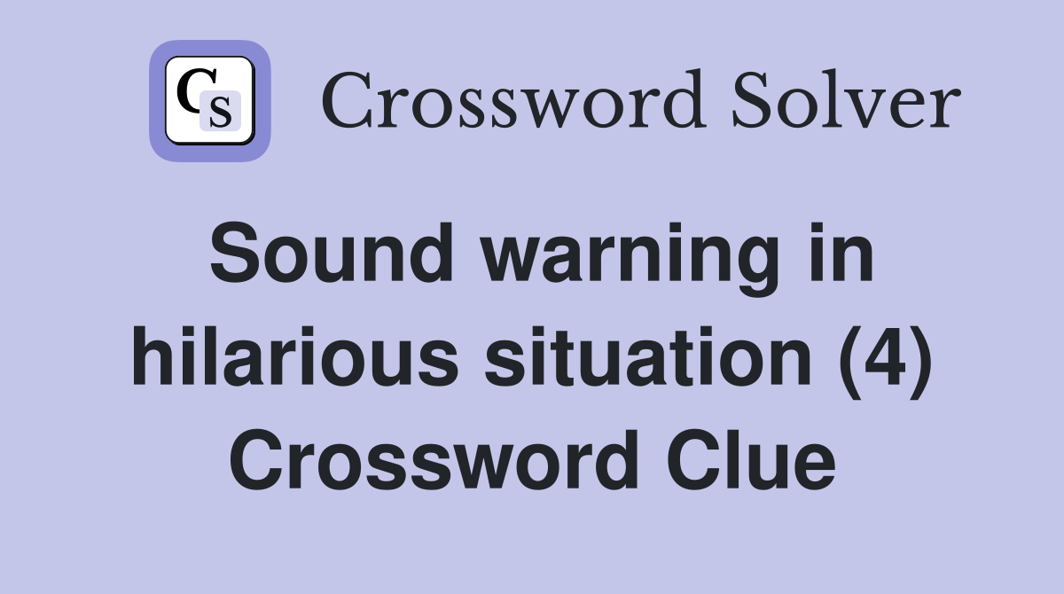Sound warning in hilarious situation (4) Crossword Clue