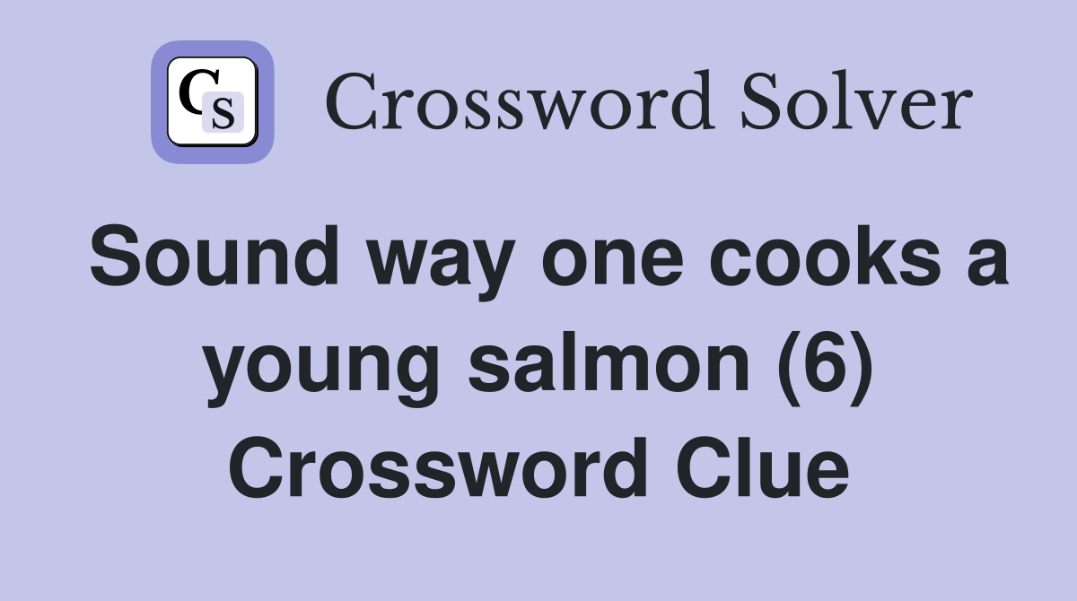 Sound way one cooks a young salmon (6) Crossword Clue