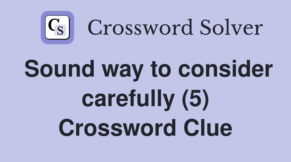 Sound way to consider carefully (5) Crossword Clue