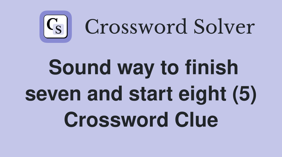 Sound way to finish seven and start eight (5) Crossword Clue