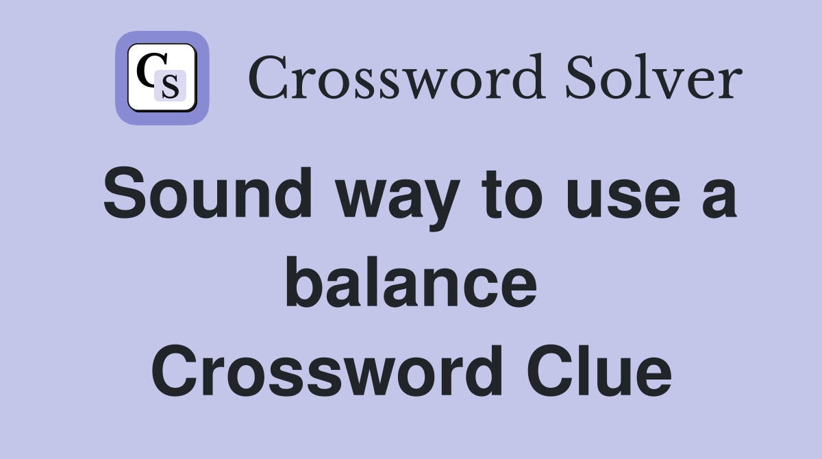 Sound way to use a balance Crossword Clue