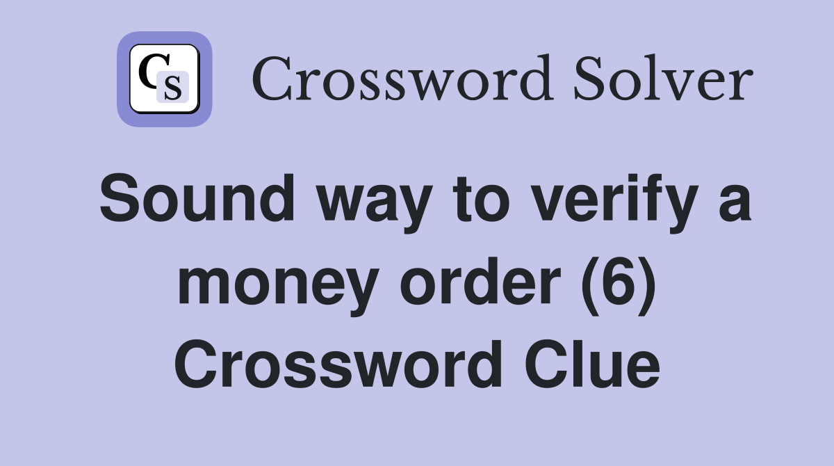 Sound way to verify a money order (6) Crossword Clue
