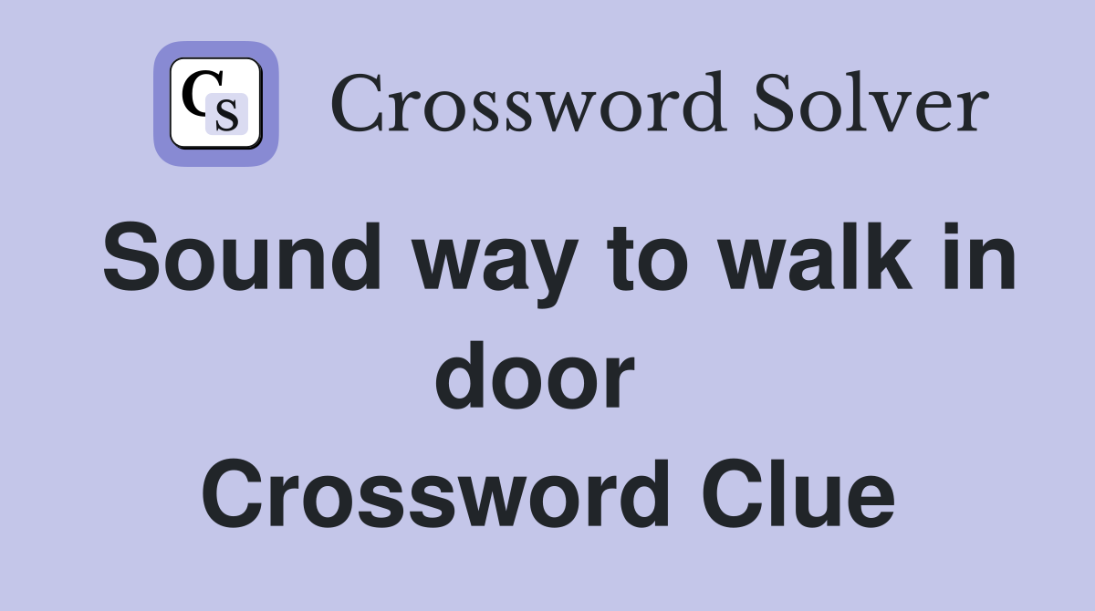 Sound way to walk in door  Crossword Clue