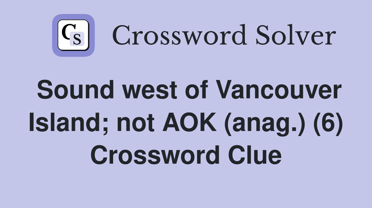 Sound west of Vancouver Island; not AOK (anag.) (6) Crossword Clue
