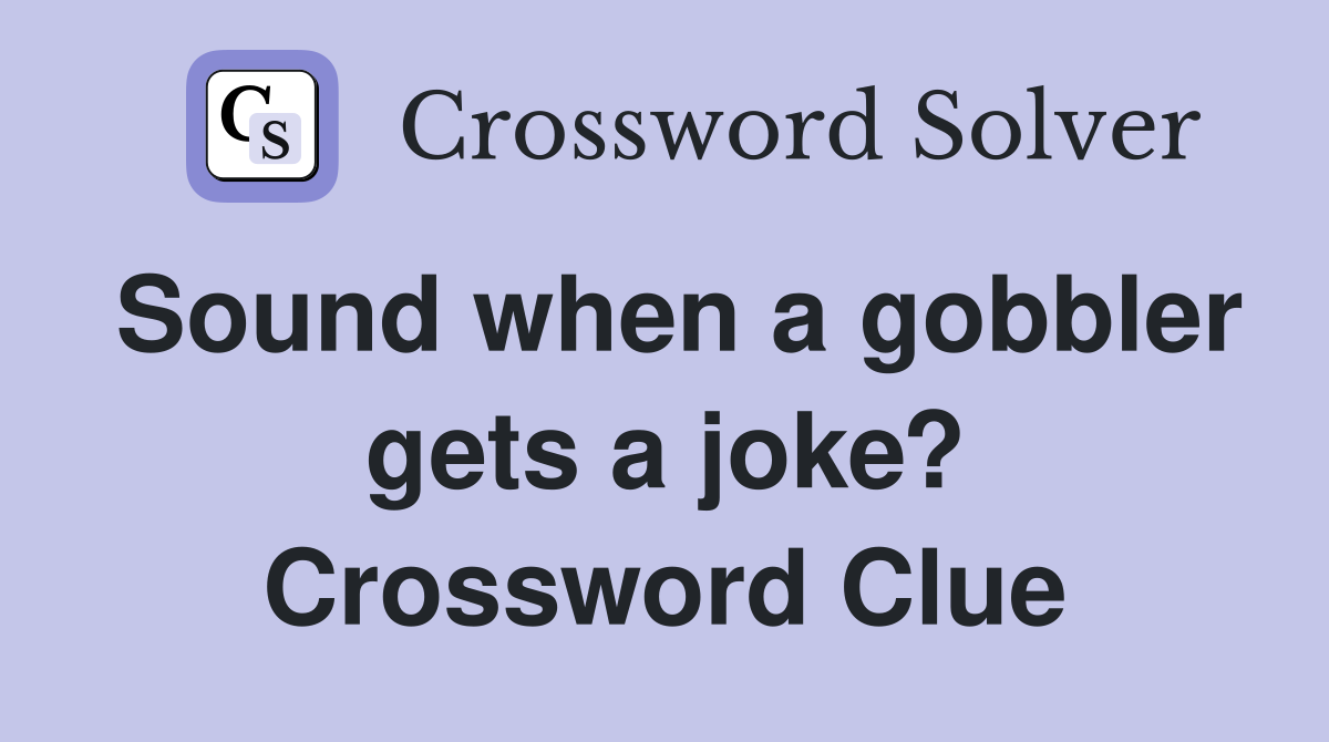 Sound when a gobbler gets a joke? Crossword Clue