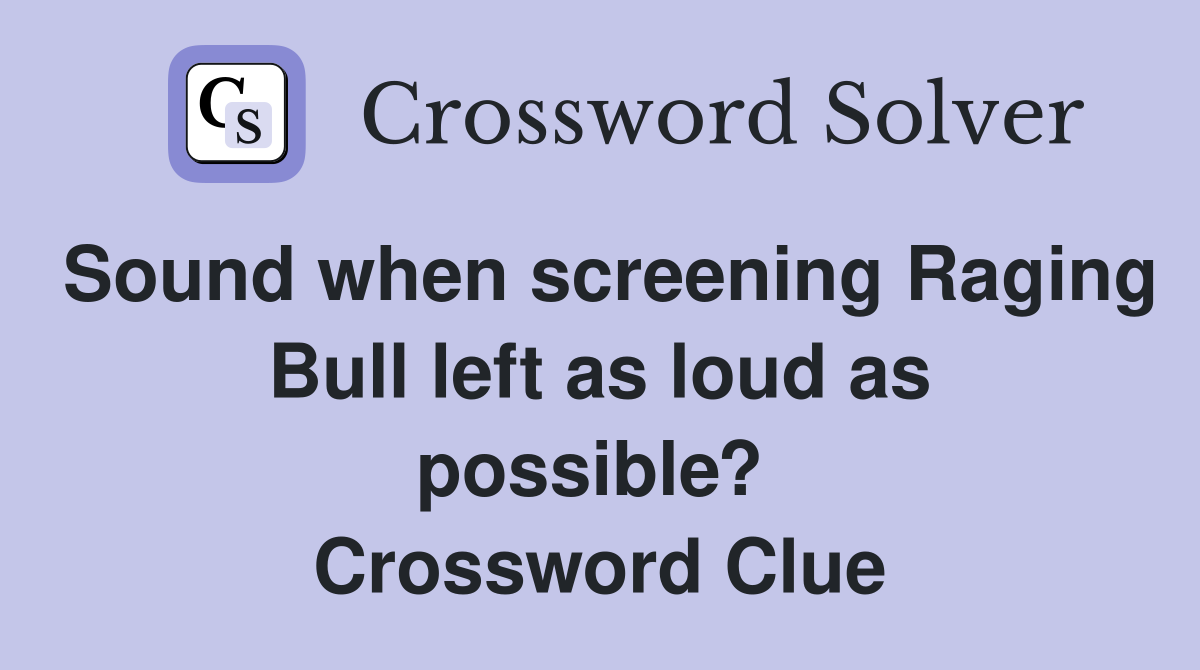 Sound when screening Raging Bull left as loud as possible?  Crossword Clue