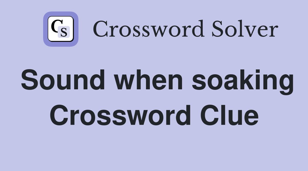 Sound when soaking Crossword Clue